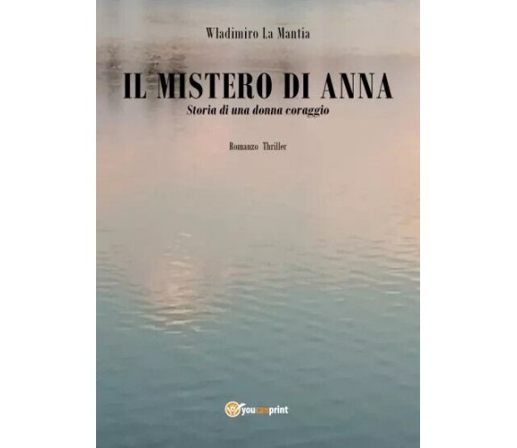 Il mistero di Anna. Storia di una donna coraggio di Wladimiro La Mantia, 2022,