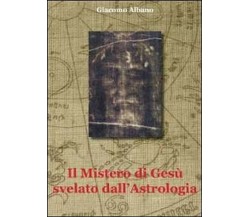 Il mistero di Gesù svelato dall’astrologia - Giacomo Albano,  2011,  Youcanprint