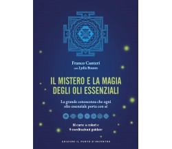 Il mistero e la magia degli oli essenziali - Franco Canteri, Lydia Bosson - 2021