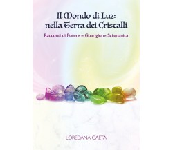 Il mondo di Luz: nella Terra dei Cristalli. Racconti di Potere e Guarigione