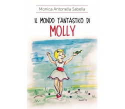 Il mondo fantastico di Molly	 di Monica Antonella Sabella,  2017,  Youcanprint