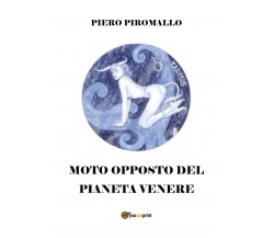Il moto opposto del pianeta Venere	 di Piero Piromallo,  2018,  Youcanprint