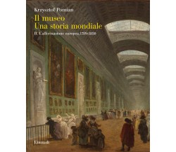Il museo. Una storia mondiale. L' affermazione europea, 1789-1850 (Vol. 2) -2022