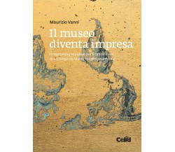 Il museo diventa impresa - Maurizio Vanni - Celid, 2018