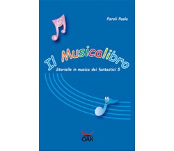 Il musicalibro. Storielle in musica dei fantastici 5 di Paola Paroli (Oak ediz.)