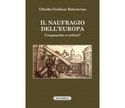 Il naufragio dell’Europa. Crepuscolo o eclissi? di Ubaldo Giuliani Balestrino, 