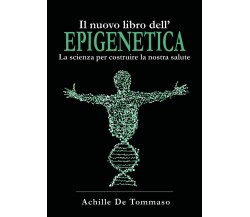 Il nuovo libro dell’epigenetica. La scienza per costruire la nostra salute di Ac