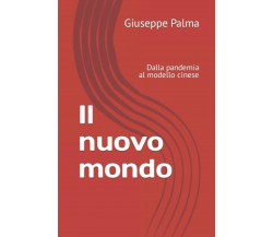 Il nuovo mondo: Dalla pandemia al modello cinese di Giuseppe Palma,  2021,  Ind