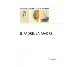 Il padre, la madre di Franco Marcoaldi, Marilù Eustachio,  2019,  Edizioni Le Fa