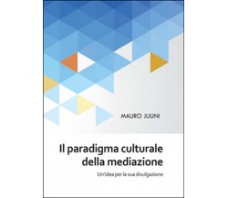 Il paradigma culturale della mediazione  - Mauro Julini,  2015,  Youcanprint