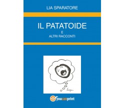 Il patatoide e altri racconti di Lia Sparatore,  2022,  Youcanprint