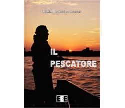 Il pescatore,  di Pietro L. Prever,  2015,  Eee-edizioni Esordienti