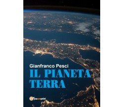 Il pianeta Terra - Gianfranco Pesci,  2018,  Youcanprint