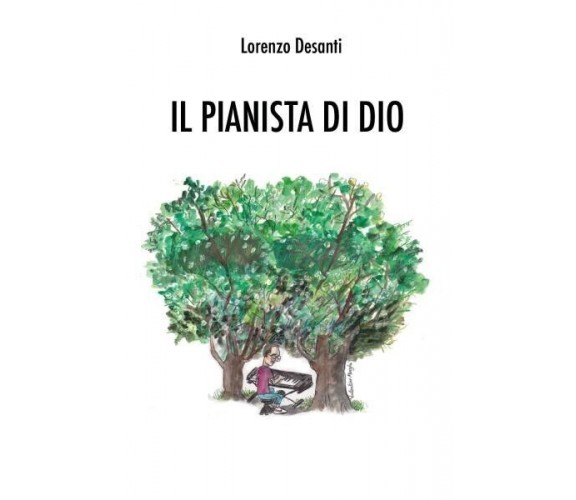  Il pianista di Dio di Lorenzo Desanti, 2022, Youcanprint