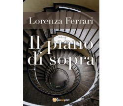 Il piano di sopra	 di Lorenza Ferrari,  2017,  Youcanprint