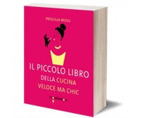 Il piccolo libro della cucina veloce ma chic	 di Priscilla Musu,  2015