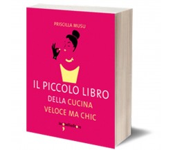 Il piccolo libro della cucina veloce ma chic	 di Priscilla Musu,  2015