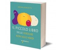 Il piccolo libro delle verdure non solo verdi	 di Adriana Borghetto,  2015