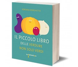 Il piccolo libro delle verdure non solo verdi	 di Adriana Borghetto,  2015