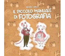 Il piccolo manuale di Fotografia di Michele Cirillo, 2023, Youcanprint