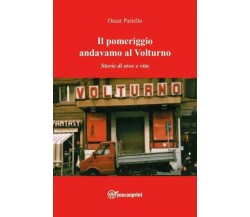  Il pomeriggio andavamo al Volturno. Storie di eros e vita di Oscar Pariello, 