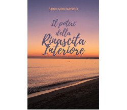 Il potere della rinascita interiore,  di Fabio Montaperto,  2019,  Youcanprint