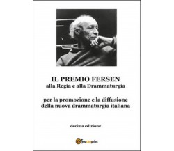 Il premio Fersen alla regia e alla drammaturgia. Decima edizione,	 di O.De Biase