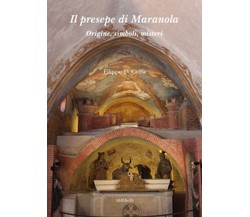 Il presepe di Maranola. Origine, simboli, misteri	 di Filippo Di Cuffa,  2020
