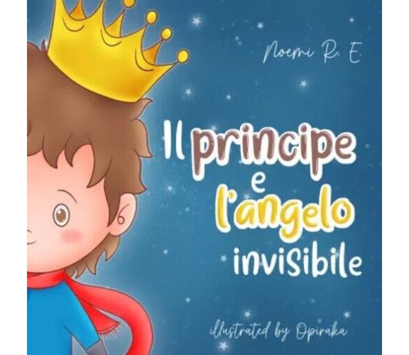  Il principe e l’angelo invisibile di Noemi R. E., 2023, Youcanprint