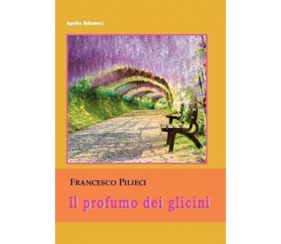 Il profumo dei glicini di Francesco Pilieci, 2021, Apollo Edizioni