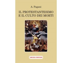 Il protestantesimo e il culto dei morti di A. Pagani, 2012, Edizioni Amicizia Cr