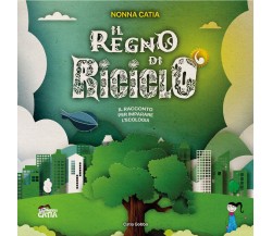 Il regno di Riciclò. Ediz. a colori di Catia Gobbo,  2021,  Youcanprint