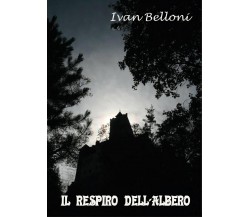 Il respiro dell’albero	 di Ivan Belloni,  2016,  Youcanprint