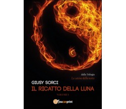 Il ricatto della luna. Le catene della notte Vol.1	 di Giusy Sorci,  2014,  Youc