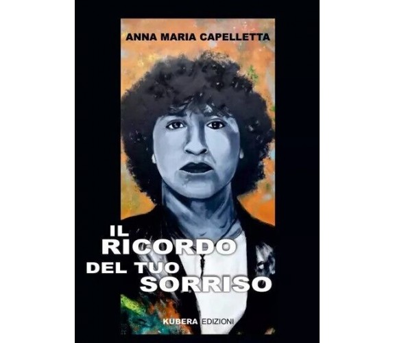  Il ricordo del tuo sorriso di Anna Maria Capelletta, 2023, Kubera Edizioni