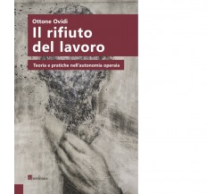 Il rifiuto del lavoro. Teoria e pratiche nell’autonomia operaia di Ottone Ovidi