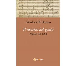 Il riscatto del genio. Mozart nel 1784 di Gianluca Di Donato,  2020,  Youcanprin