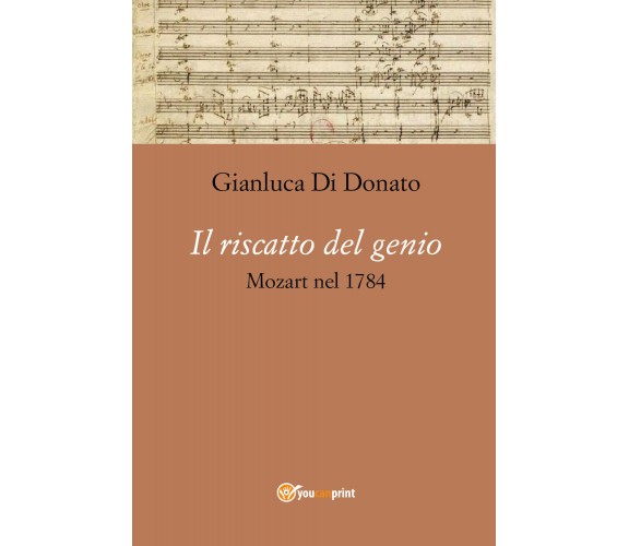Il riscatto del genio. Mozart nel 1784 di Gianluca Di Donato,  2020,  Youcanprin