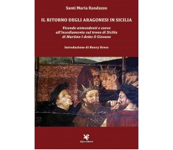 Il ritorno degli Aragonesi in Sicilia	 di Santi Maria Randazzo,  Algra Editore