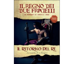 Il ritorno del re. Il regno dei due fratelli, Daniele Ingo,  2016,  Youcanprint