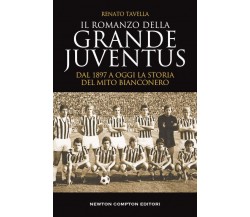 Il romanzo della grande Juventus. Dal 1897 a oggi. La storia del mito bianconero