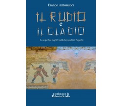 Il rudio e il gladio. La superbia degli umili che umiliò i superbi di Franco Ant