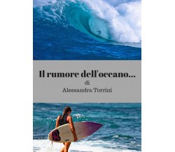 Il rumore dell’oceano...	 di Alessandra Torrini,  2018,  Youcanprint