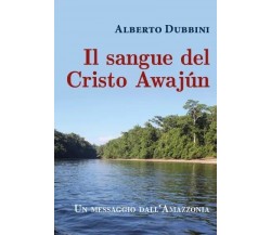 Il sangue del Cristo Awajún di Alberto Dubbini, 2022, Youcanprint