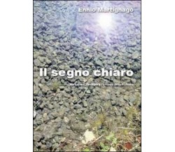 Il segno chiaro - Ennio Martignago,  2014,  Youcanprint