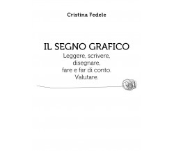 Il segno grafico. Leggere, scrivere, disegnare, fare e far di conto. Valutare.	 