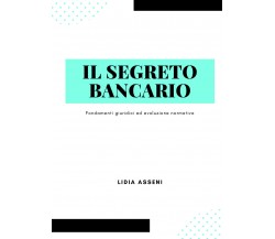 Il segreto bancario. Fondamenti giuridici ed evoluzione normativa di Lidia Assen