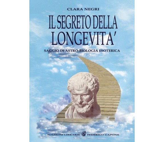 Il segreto della longevità. Saggio di astro-biologia esoterica di Clara Negri,  