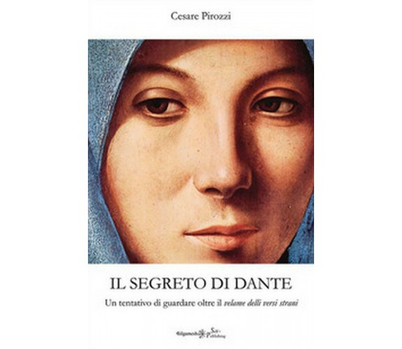 Il segreto di Dante. Un tentativo di guardare oltre il velame delli versi strani