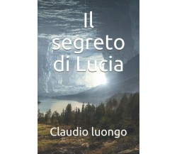 Il segreto di Lucia di Claudio Luongo Ciro L,  2020,  Indipendently Published